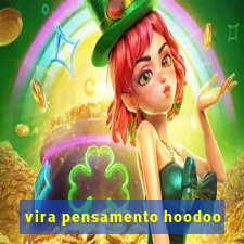 vira pensamento hoodoo